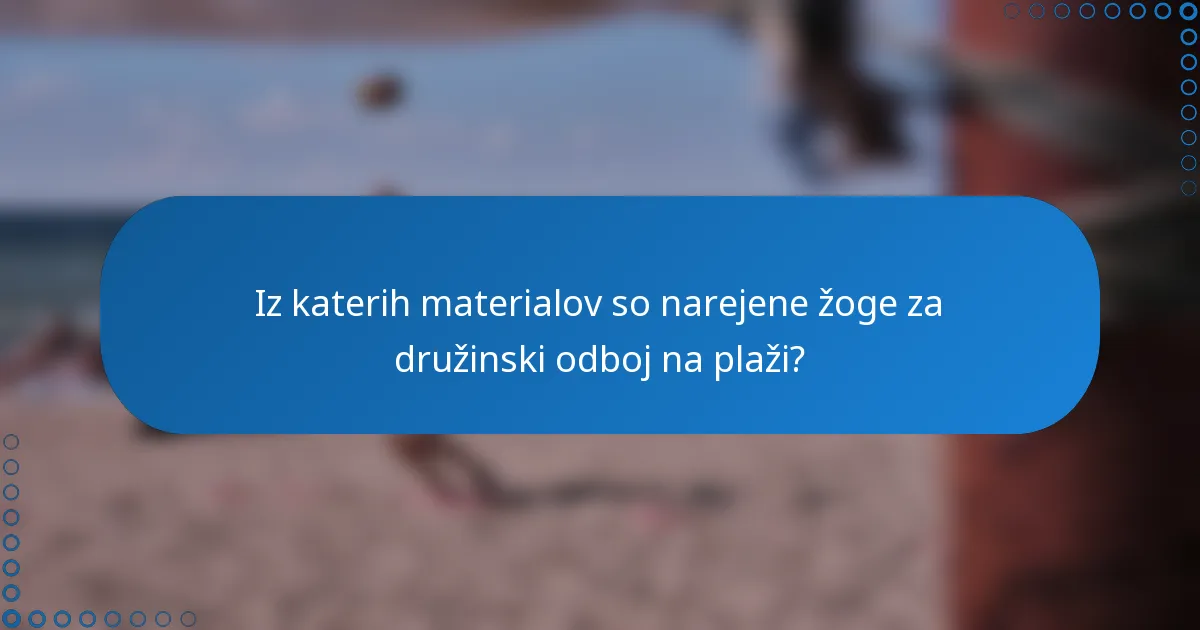Iz katerih materialov so narejene žoge za družinski odboj na plaži?