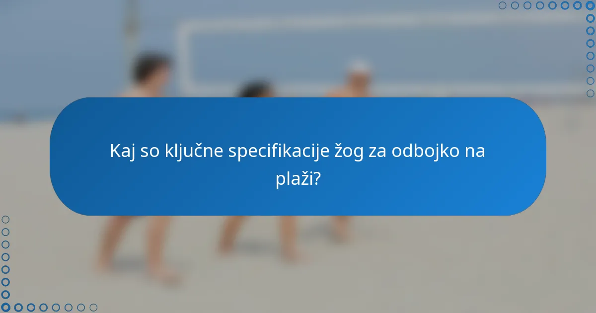 Kaj so ključne specifikacije žog za odbojko na plaži?