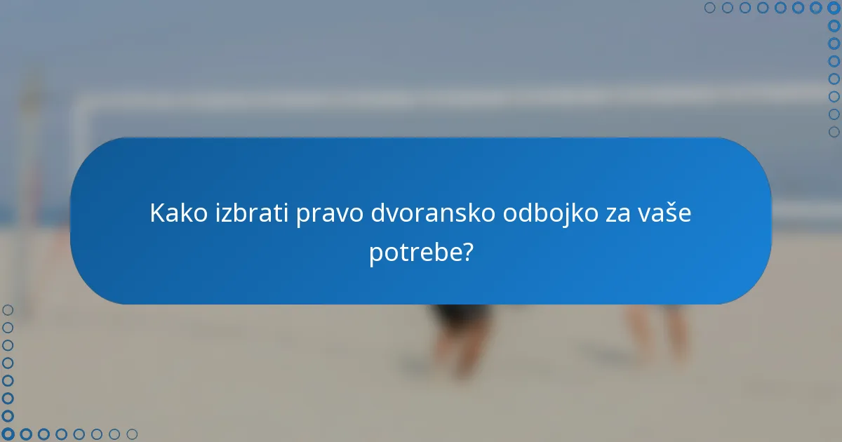 Kako izbrati pravo dvoransko odbojko za vaše potrebe?