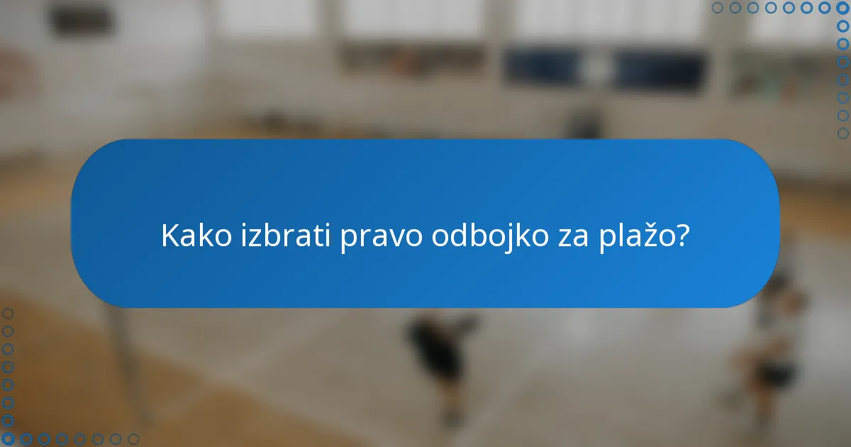 Kako izbrati pravo odbojko za plažo?