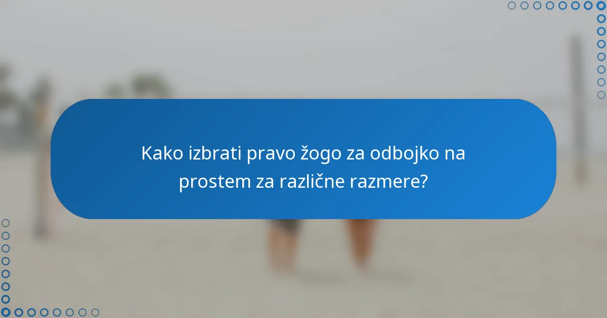 Kako izbrati pravo žogo za odbojko na prostem za različne razmere?