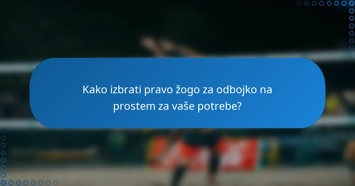 Kako izbrati pravo žogo za odbojko na prostem za vaše potrebe?