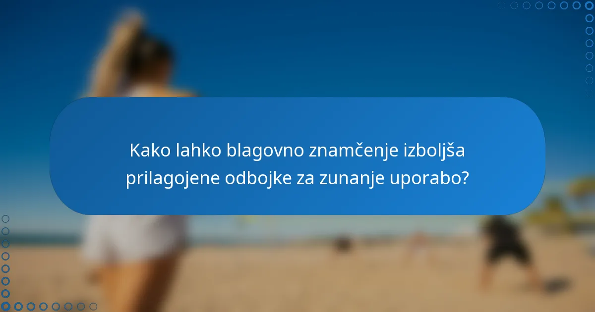 Kako lahko blagovno znamčenje izboljša prilagojene odbojke za zunanje uporabo?