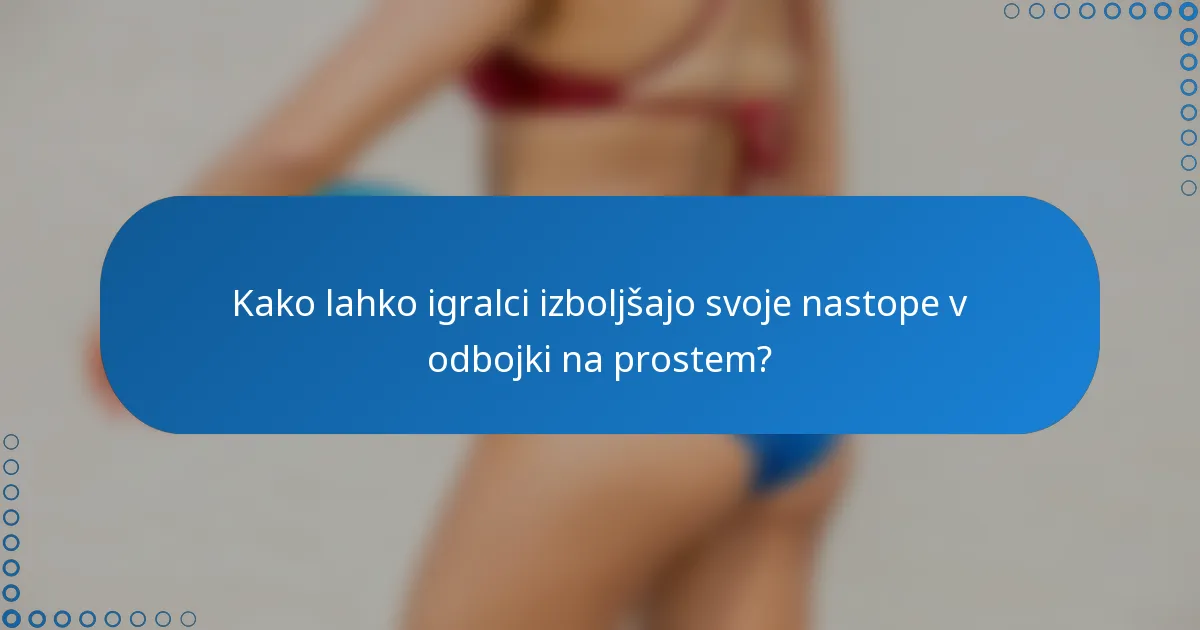 Kako lahko igralci izboljšajo svoje nastope v odbojki na prostem?