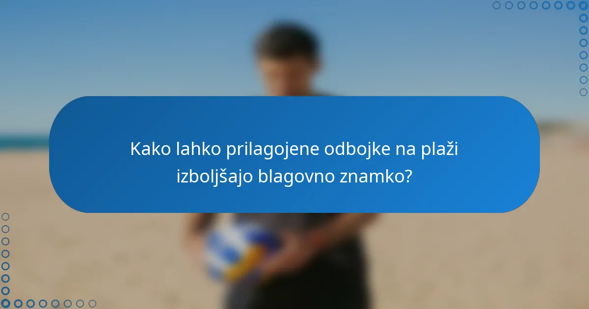Kako lahko prilagojene odbojke na plaži izboljšajo blagovno znamko?