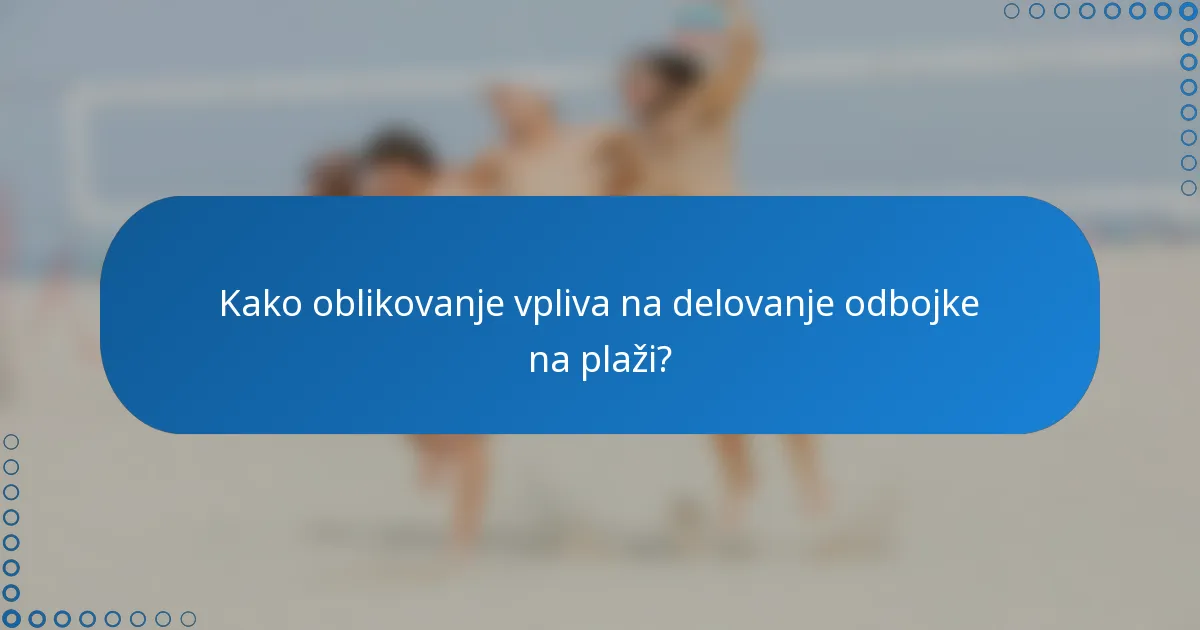 Kako oblikovanje vpliva na delovanje odbojke na plaži?