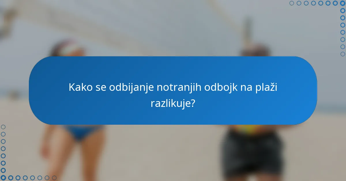 Kako se odbijanje notranjih odbojk na plaži razlikuje?