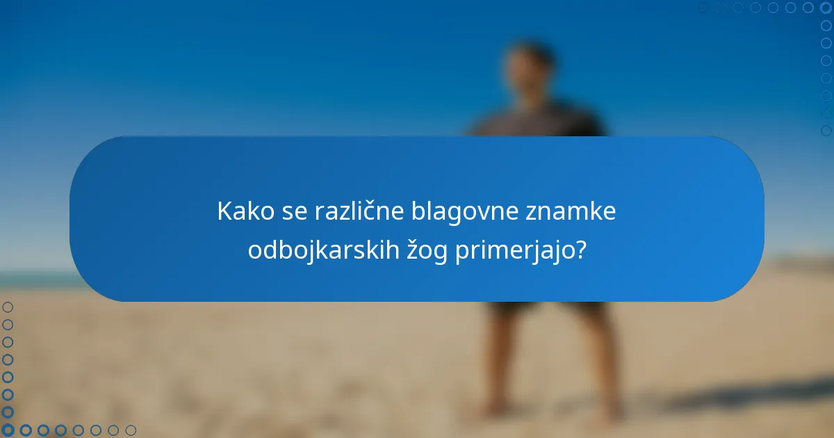 Kako se različne blagovne znamke odbojkarskih žog primerjajo?