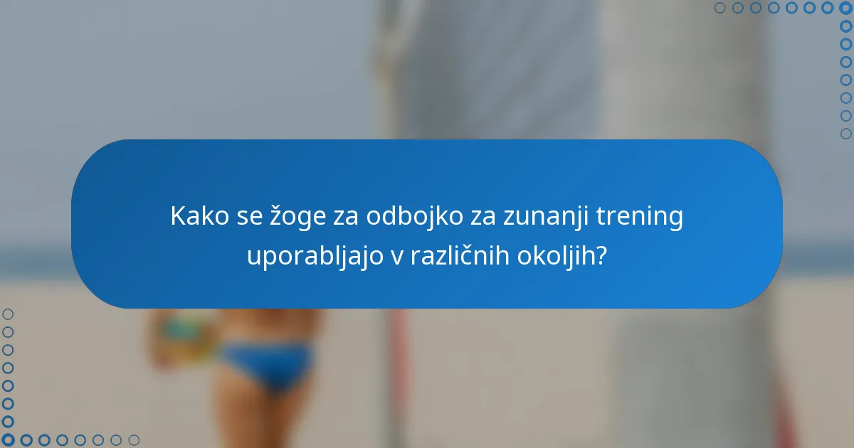 Kako se žoge za odbojko za zunanji trening uporabljajo v različnih okoljih?