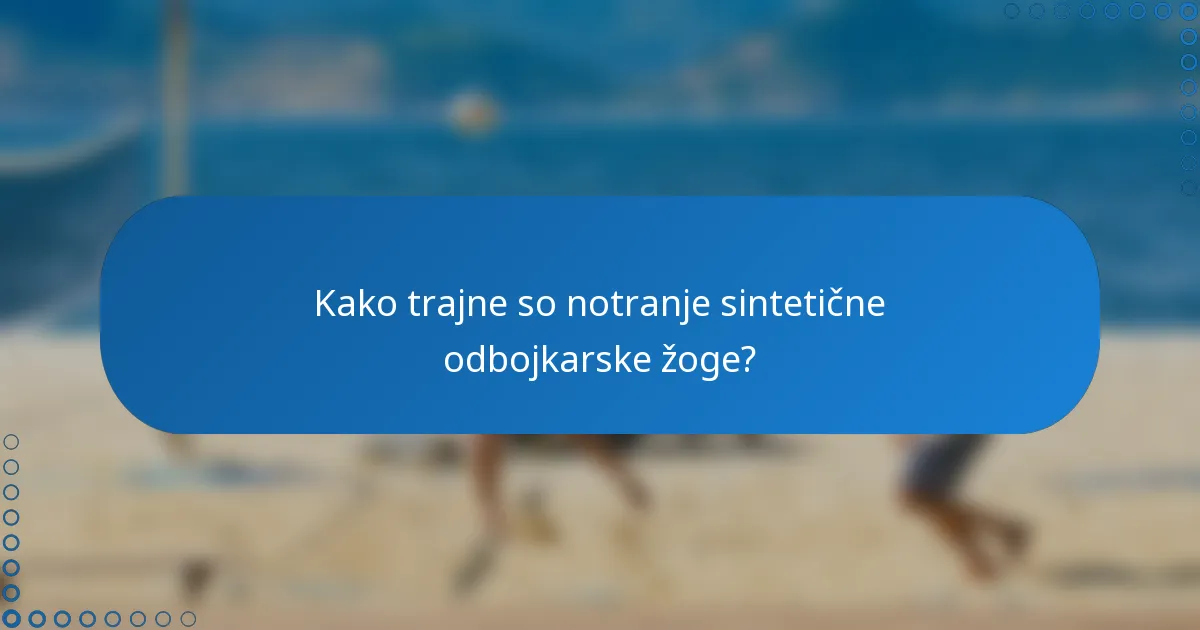 Kako trajne so notranje sintetične odbojkarske žoge?