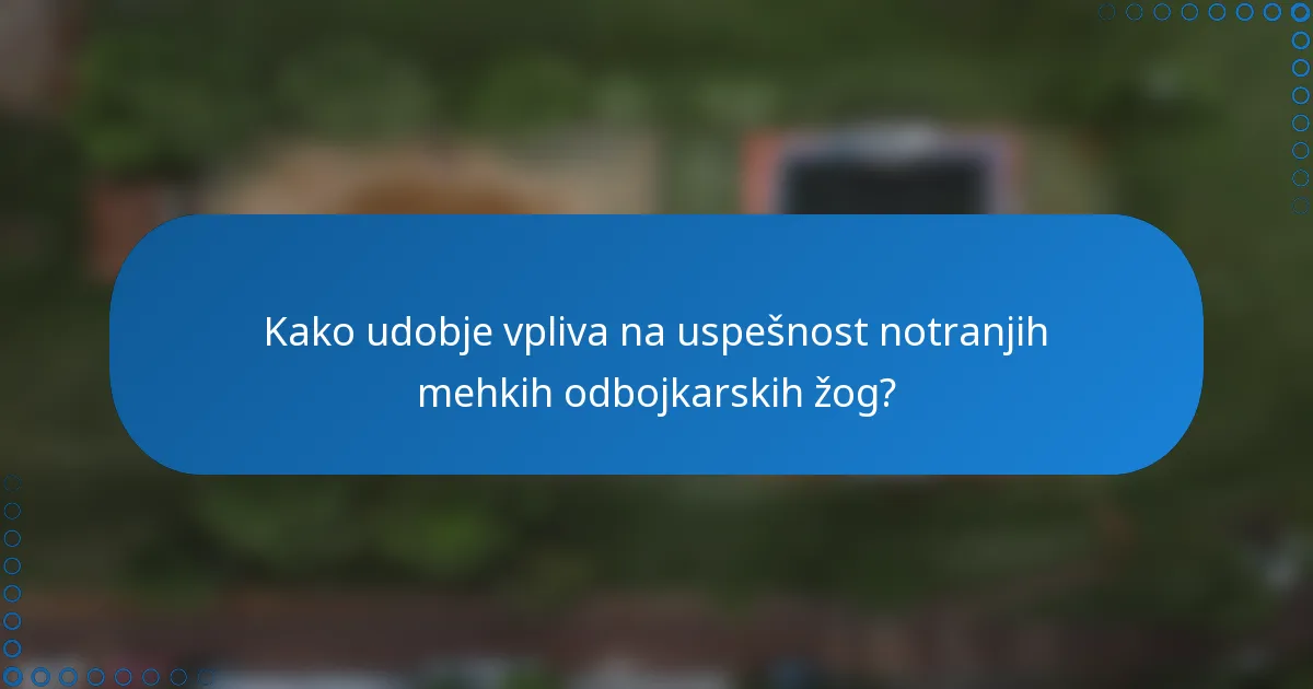 Kako udobje vpliva na uspešnost notranjih mehkih odbojkarskih žog?