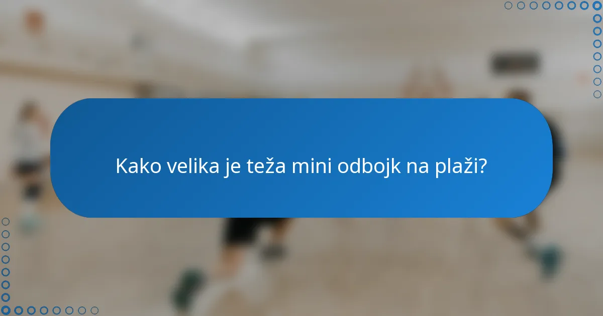 Kako velika je teža mini odbojk na plaži?