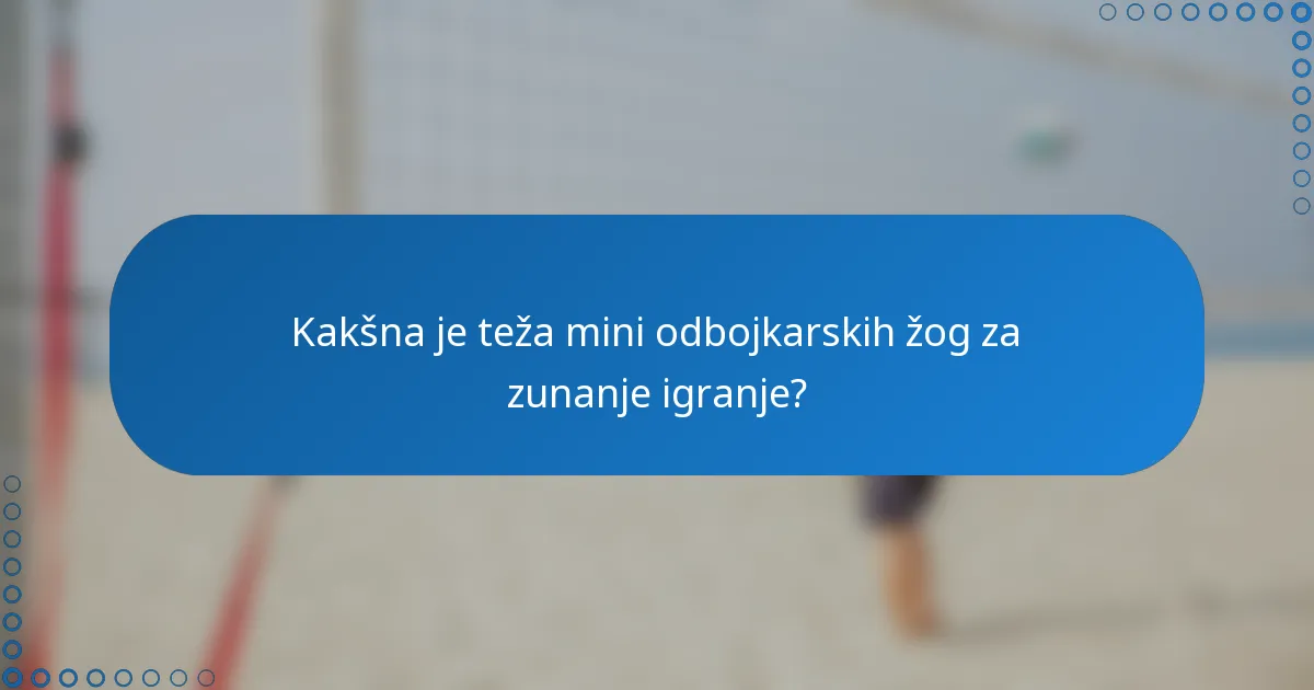 Kakšna je teža mini odbojkarskih žog za zunanje igranje?