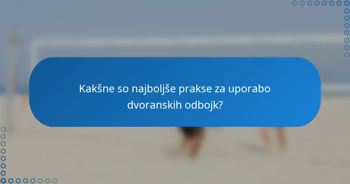 Kakšne so najboljše prakse za uporabo dvoranskih odbojk?
