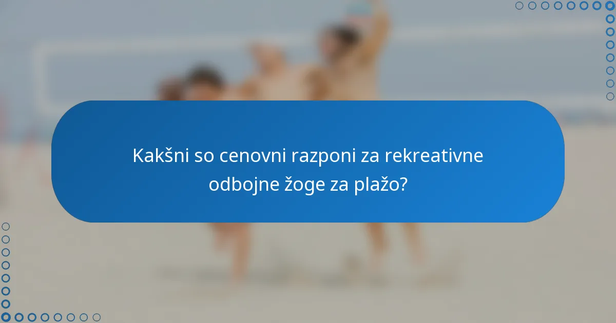 Kakšni so cenovni razponi za rekreativne odbojne žoge za plažo?