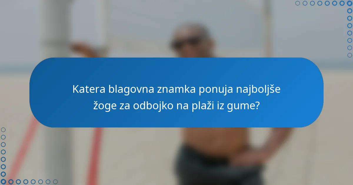 Katera blagovna znamka ponuja najboljše žoge za odbojko na plaži iz gume?