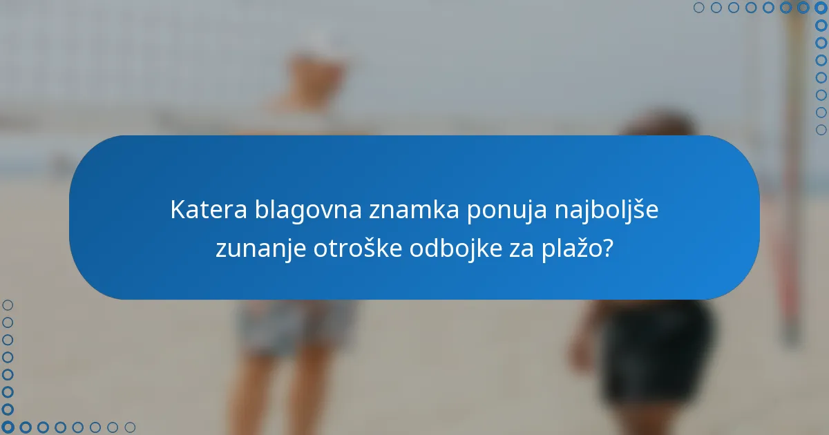 Katera blagovna znamka ponuja najboljše zunanje otroške odbojke za plažo?
