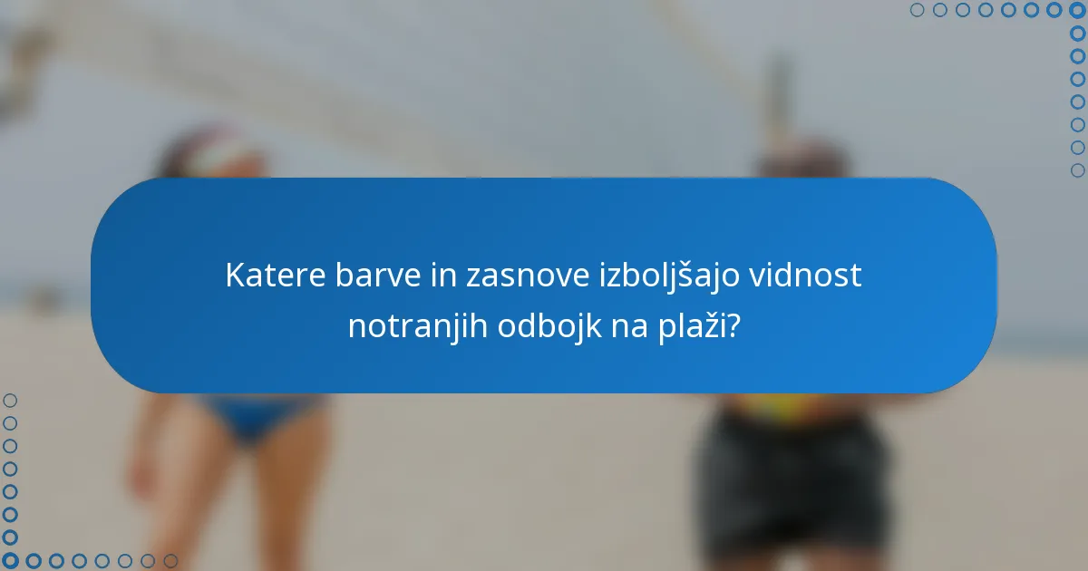 Katere barve in zasnove izboljšajo vidnost notranjih odbojk na plaži?