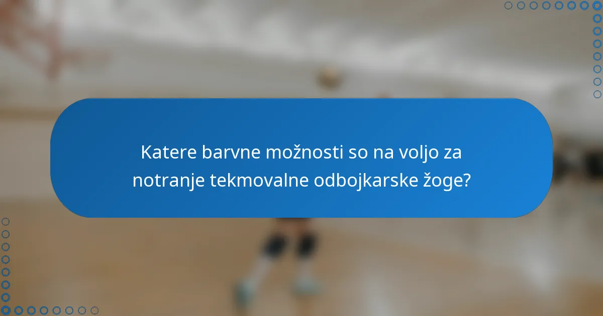 Katere barvne možnosti so na voljo za notranje tekmovalne odbojkarske žoge?
