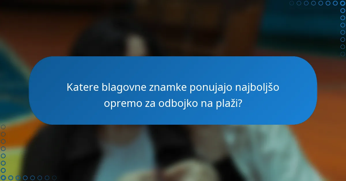 Katere blagovne znamke ponujajo najboljšo opremo za odbojko na plaži?