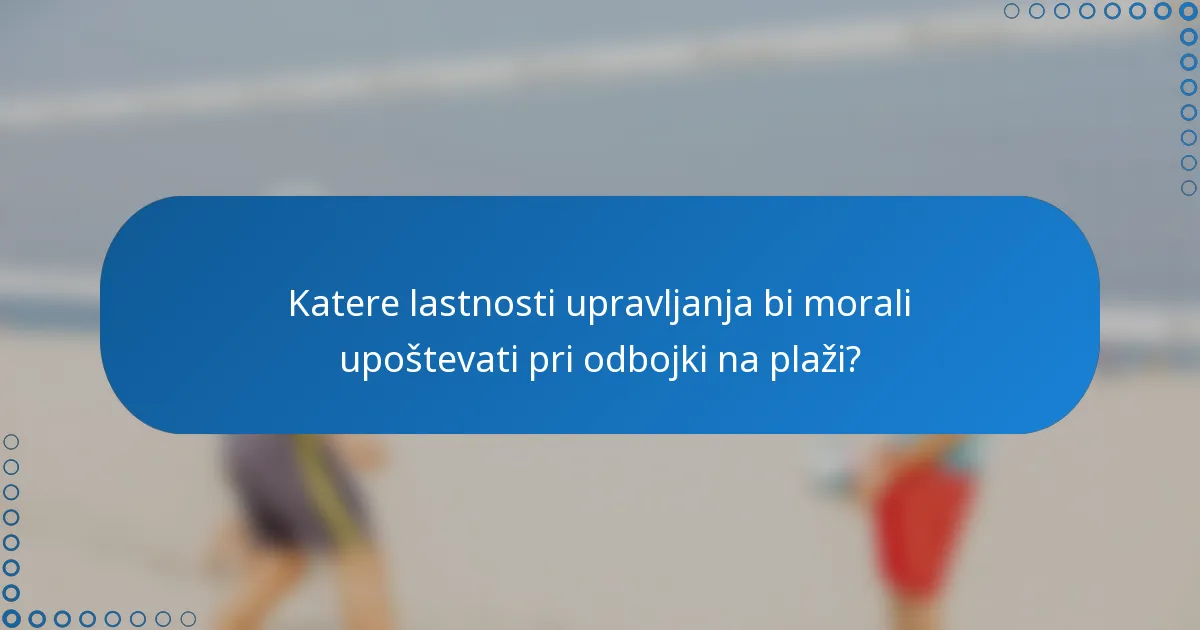 Katere lastnosti upravljanja bi morali upoštevati pri odbojki na plaži?