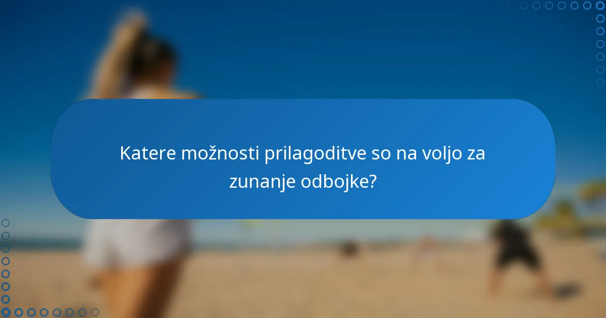Katere možnosti prilagoditve so na voljo za zunanje odbojke?