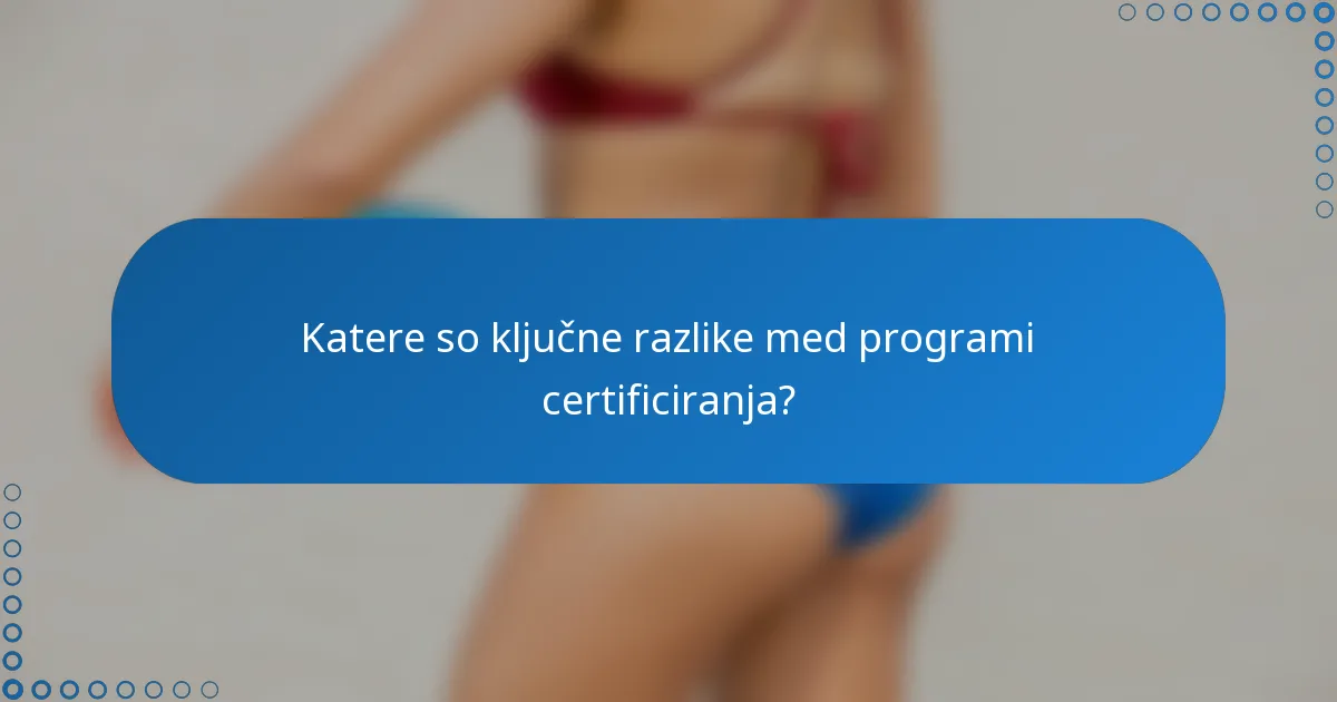Katere so ključne razlike med programi certificiranja?