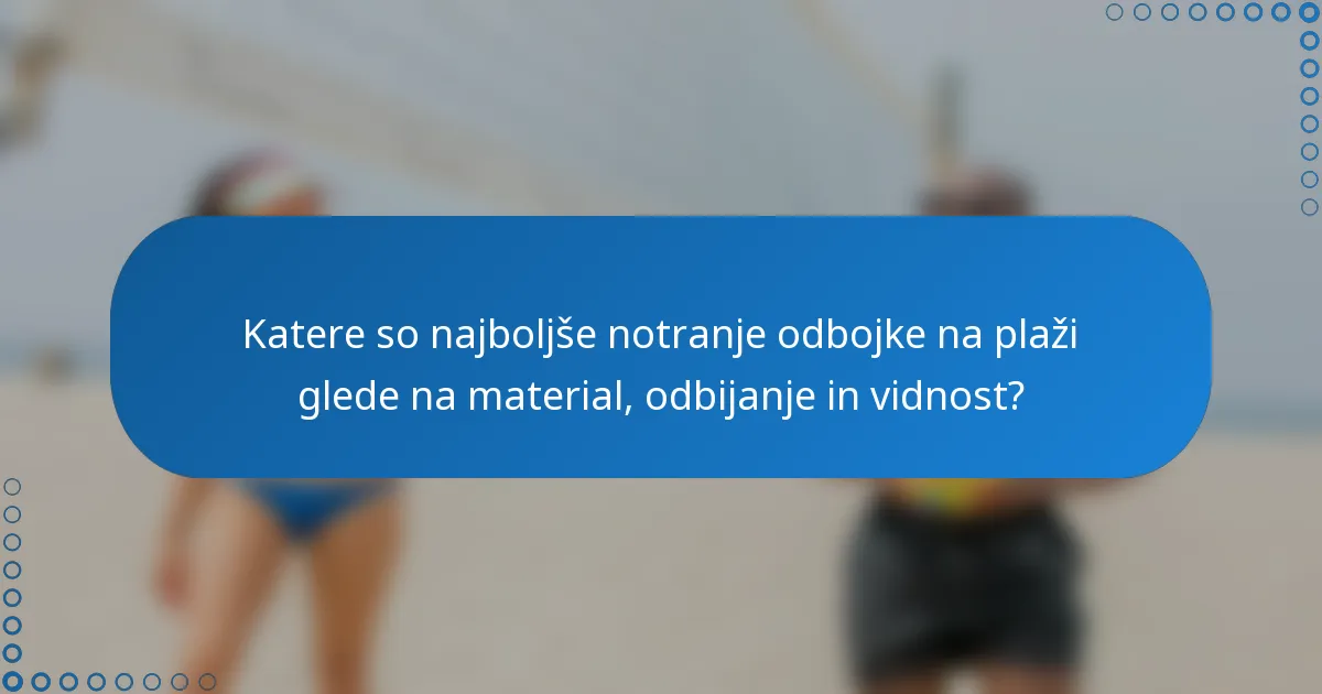 Katere so najboljše notranje odbojke na plaži glede na material, odbijanje in vidnost?