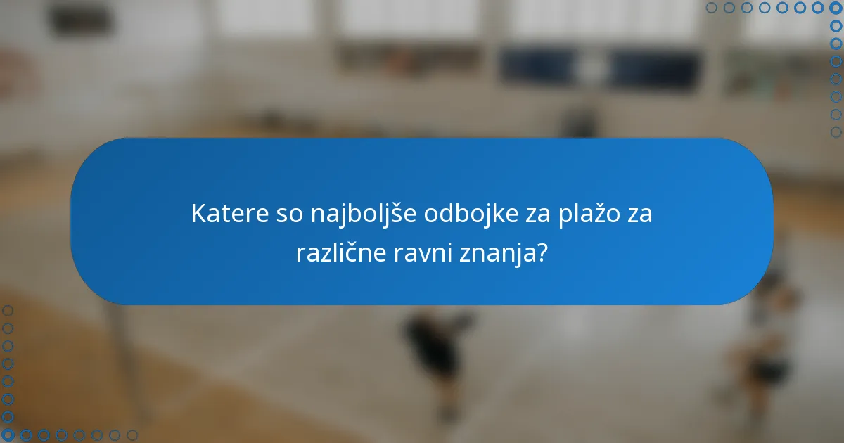 Katere so najboljše odbojke za plažo za različne ravni znanja?