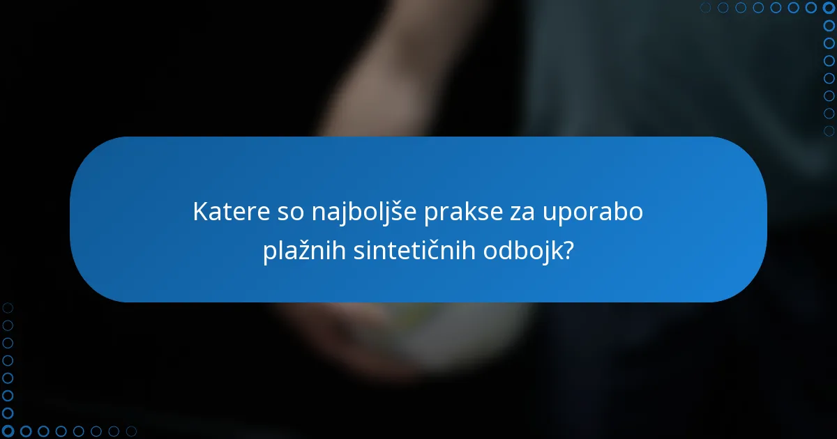 Katere so najboljše prakse za uporabo plažnih sintetičnih odbojk?