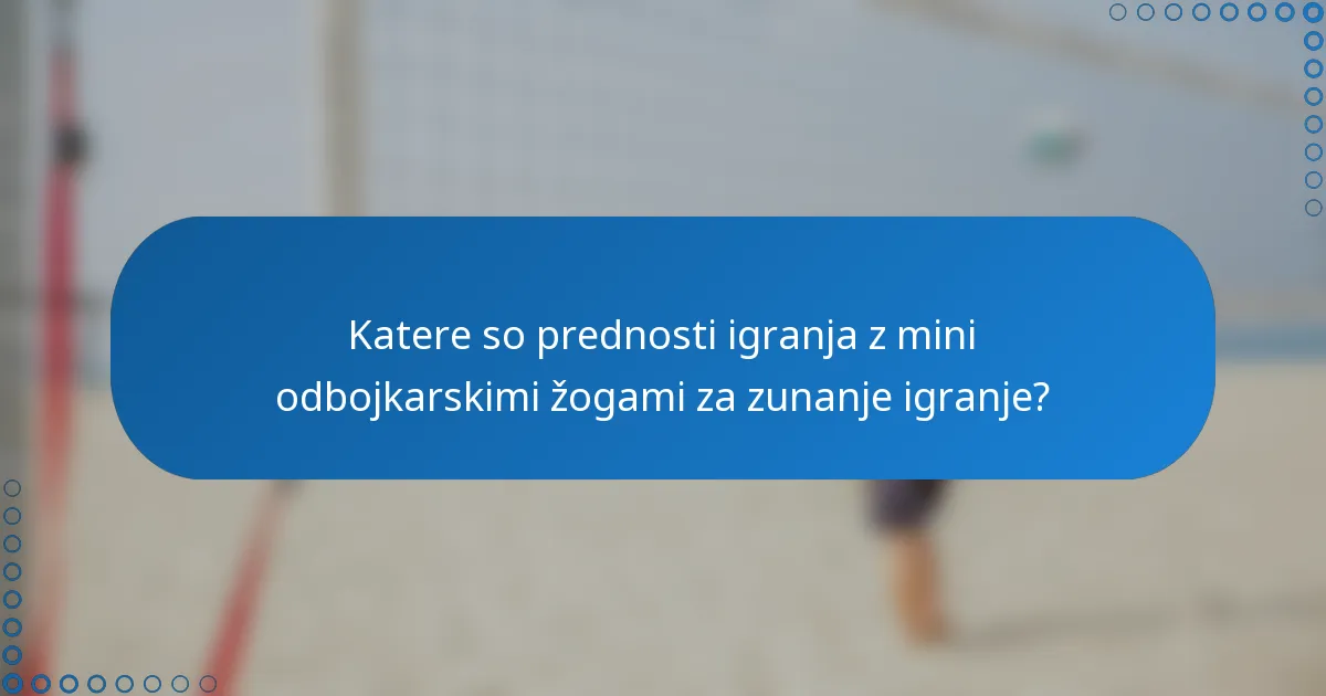 Katere so prednosti igranja z mini odbojkarskimi žogami za zunanje igranje?