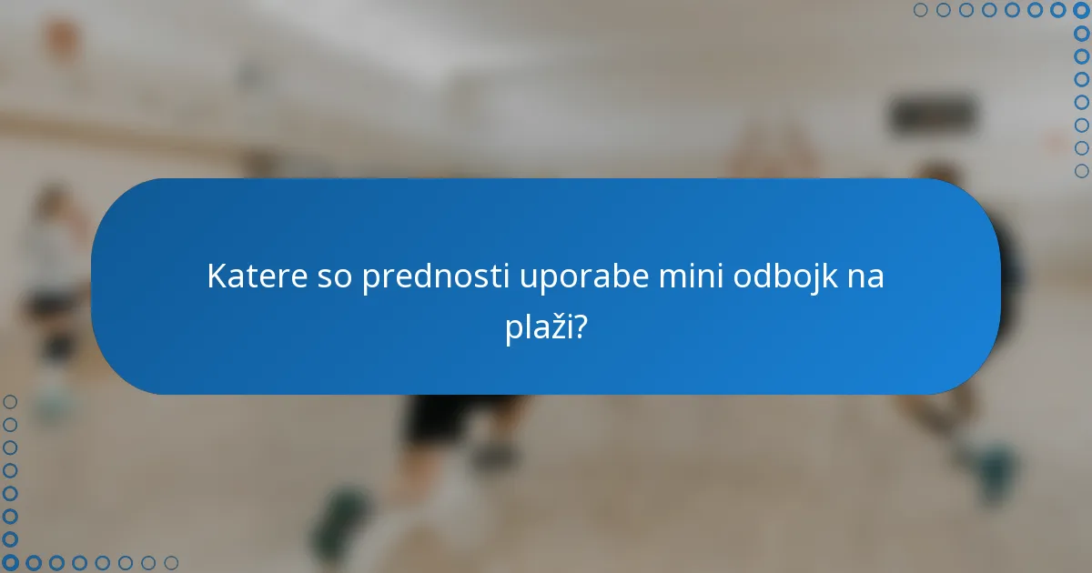 Katere so prednosti uporabe mini odbojk na plaži?