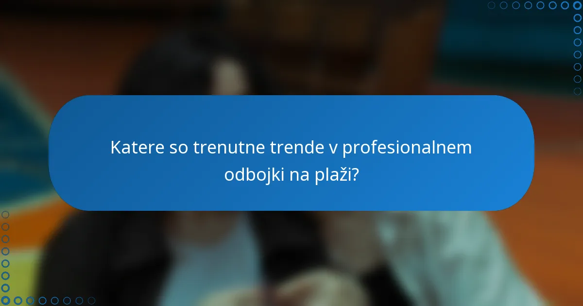 Katere so trenutne trende v profesionalnem odbojki na plaži?