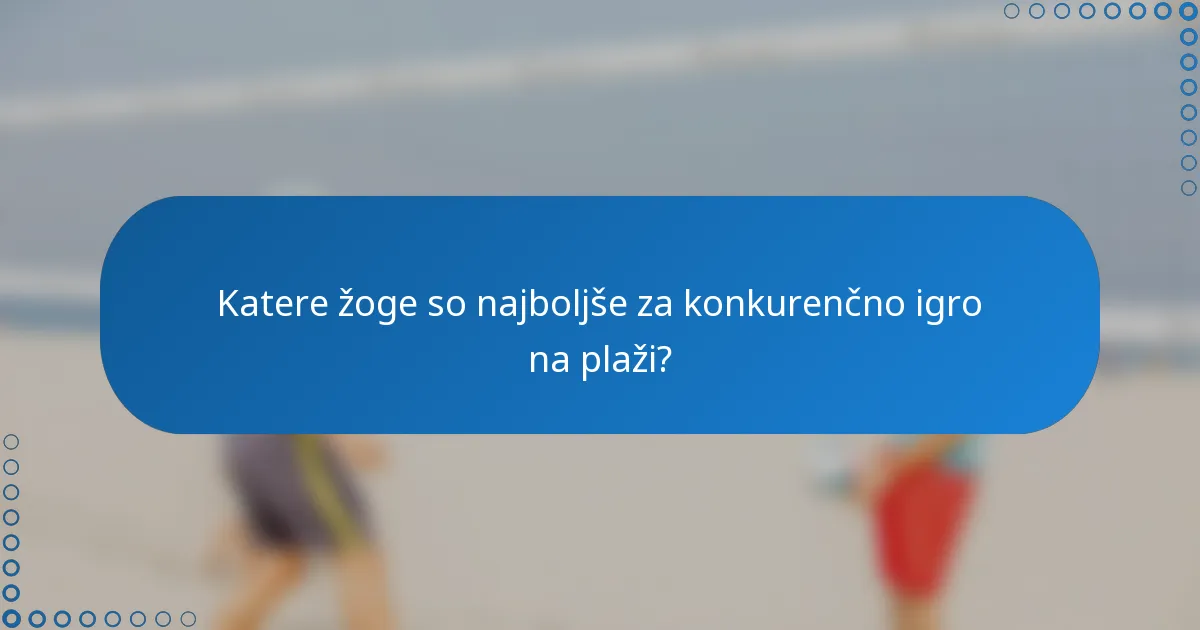 Katere žoge so najboljše za konkurenčno igro na plaži?