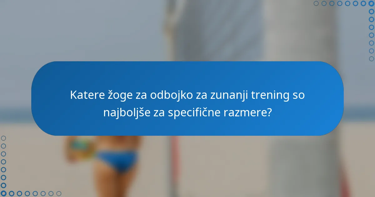 Katere žoge za odbojko za zunanji trening so najboljše za specifične razmere?