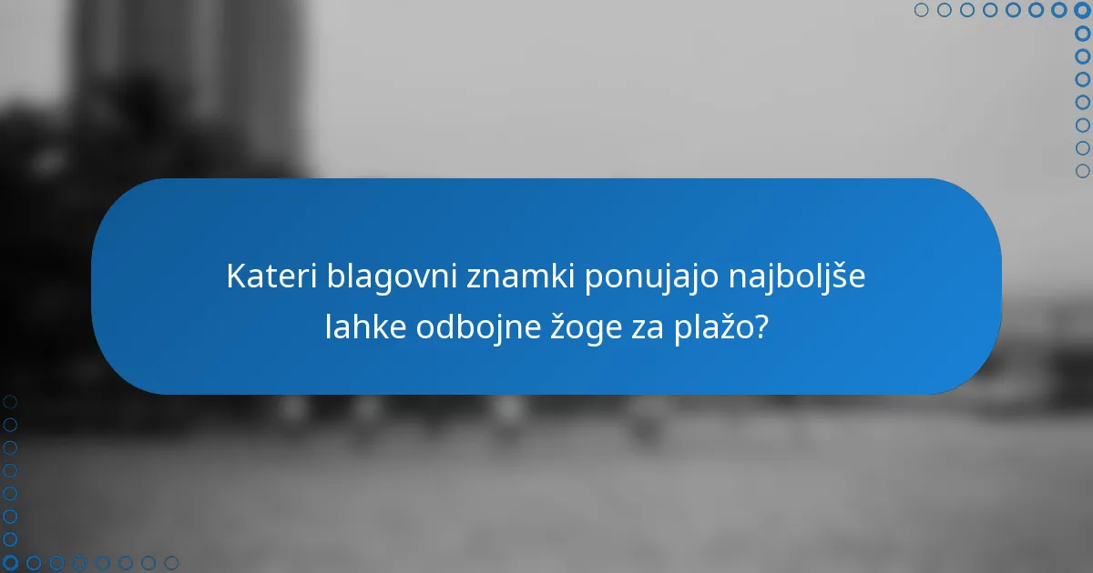 Kateri blagovni znamki ponujajo najboljše lahke odbojne žoge za plažo?
