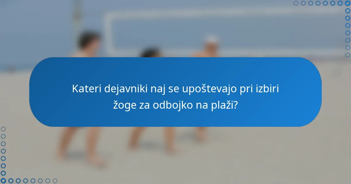 Kateri dejavniki naj se upoštevajo pri izbiri žoge za odbojko na plaži?