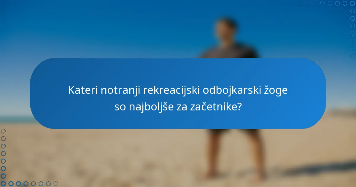 Kateri notranji rekreacijski odbojkarski žoge so najboljše za začetnike?