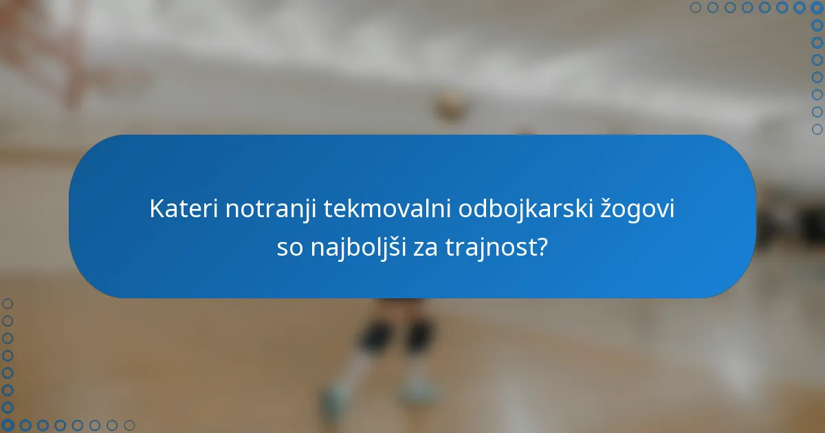 Kateri notranji tekmovalni odbojkarski žogovi so najboljši za trajnost?