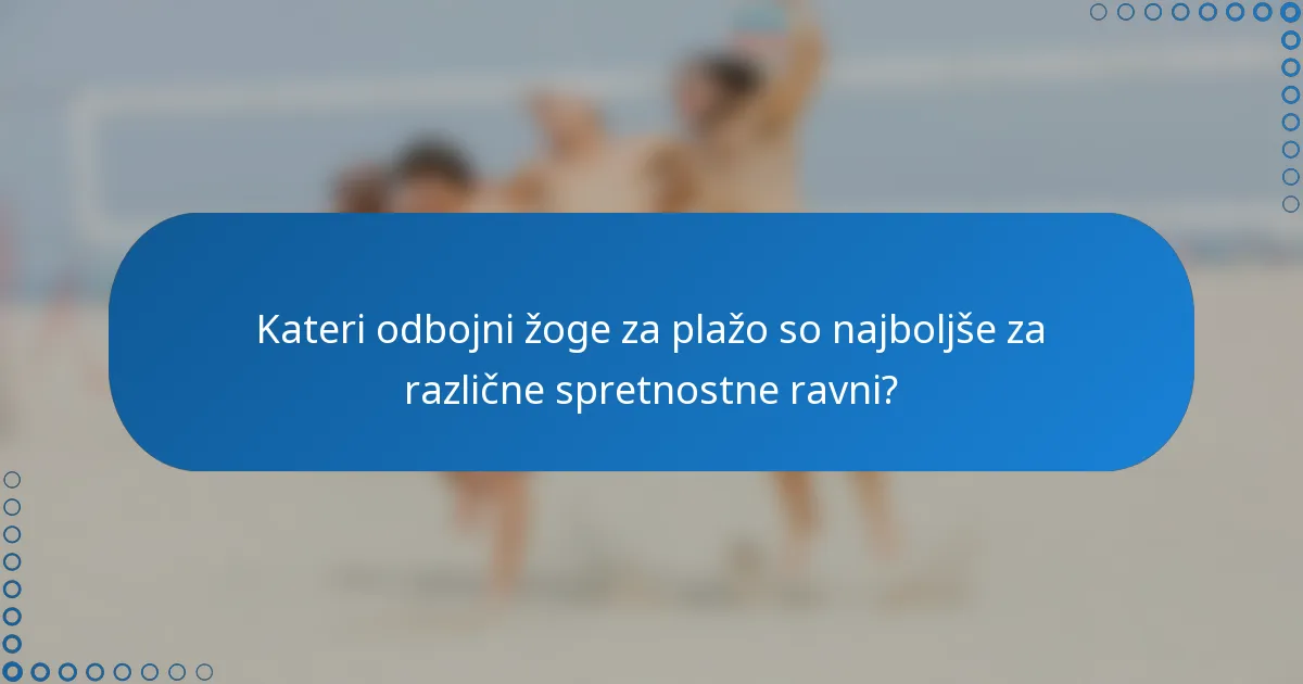 Kateri odbojni žoge za plažo so najboljše za različne spretnostne ravni?
