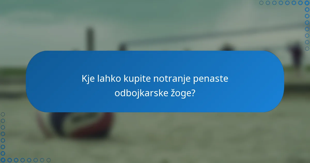 Kje lahko kupite notranje penaste odbojkarske žoge?