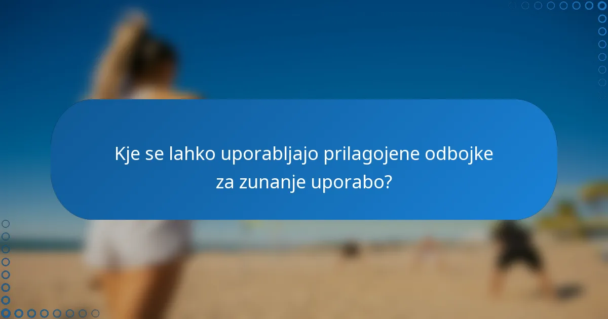 Kje se lahko uporabljajo prilagojene odbojke za zunanje uporabo?