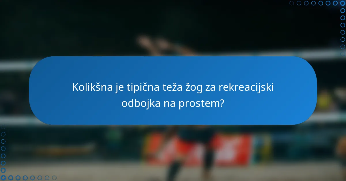 Kolikšna je tipična teža žog za rekreacijski odbojka na prostem?