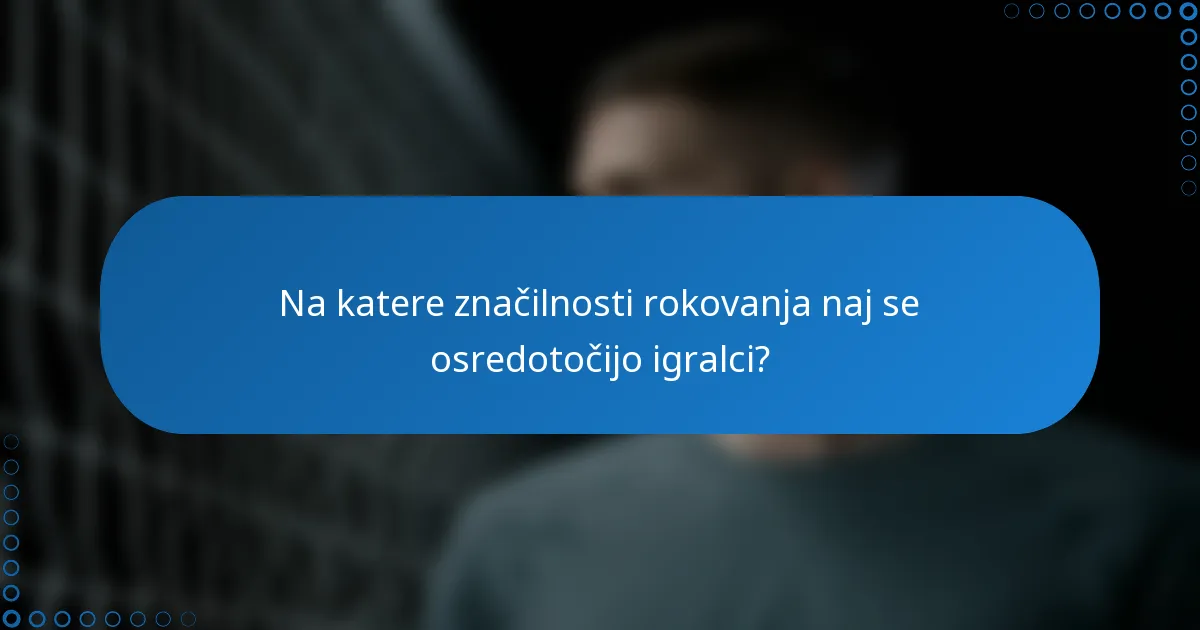 Na katere značilnosti rokovanja naj se osredotočijo igralci?